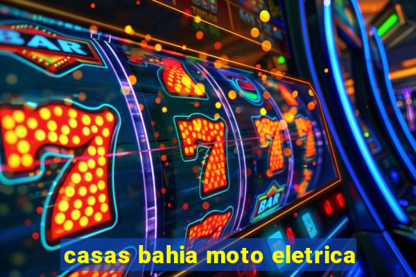 casas bahia moto eletrica